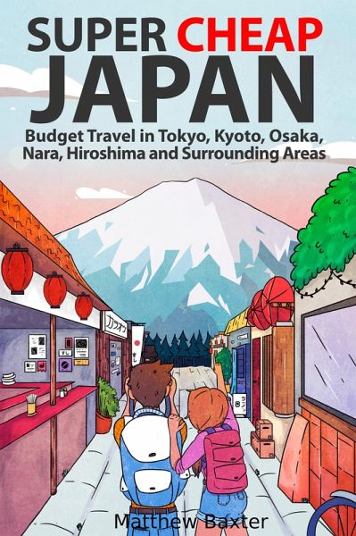 Super Cheap Japan: Budget Travel in Tokyo, Kyoto, Osaka, Nara, Hiroshima and Surrounding Areas (eBook, ePUB) Super Cheap Japan: Budget Travel in Tokyo, Kyoto, Osaka, Nara, Hiroshima and Surrounding Areas (eBook, ePUB)