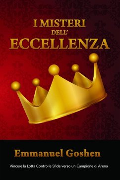 Cover I Misteri dell'Eccellenza - Vincere la Lotta Contro le Sfide verso un Campione di Arena (eBook, ePUB)
