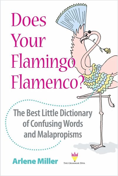 Does Your Flamingo Flamenco? The Best Little Dictionary of Confusing Words and Malapropisms (eBook, ePUB) Does Your Flamingo Flamenco? The Best Little Dictionary of Confusing Words and Malapropisms (eBook, ePUB)