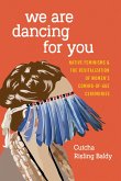We Are Dancing for You: Native Feminisms and the Revitalization of Women's Coming-of-Age Ceremonies