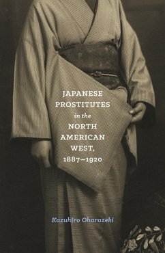 Japanese Prostitutes in the North American West, 1887-1920 - Oharazeki, Kazuhiro