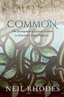 Common: The Development of Literary Culture in Sixteenth-Century England - Rhodes, Neil