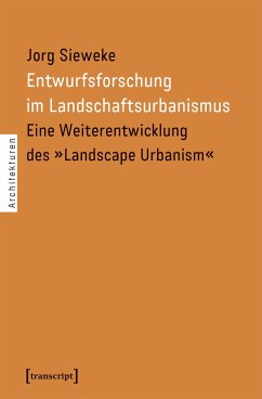 Entwurfsforschung im Landschaftsurbanismus - Sieweke, Jorg