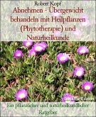 Abnehmen - Übergewicht behandeln mit Heilpflanzen (Phytotherapie) und Naturheilkunde (eBook, ePUB)