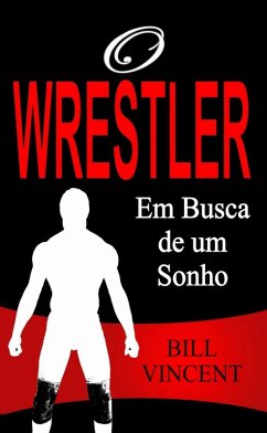 O Wrestler - Em Busca de um Sonho (eBook, ePUB) - Bill Vincent