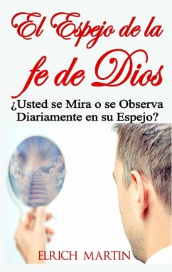 Cover El Espejo de la fe de Dios ¿Usted se Mira o se Observa Diariamente en su Espejo? (eBook, ePUB)