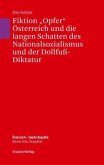 Fiktion &quote;Opfer&quote; Österreich und die langen Schatten des Nationalsozialismus und der Dollfuß-Diktatur