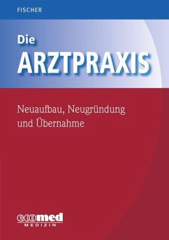 Die Arztpraxis - Neuaufbau, Neugründung und Übernahme (eBook, ePUB) - Fischer, Guntram