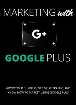 Cover Marketing with Google Plus : Grow your Business, Get More Traffic & Know How to Market using Google Plus (eBook, ePUB)