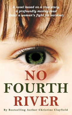 No Fourth River. A Novel Based on a True Story. A profoundly moving read about a woman's fight for survival. - Clayfield, Christine