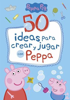 Peppa Pig. 50 ideas para crear y jugar con Peppa - Hasbro; Eone