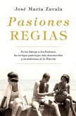 Pasiones regias : de los Saboya a los Borbones, las intrigas más desconocidas y escandalosas de la historia