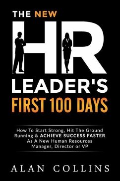 The New HR Leader's First 100 Days: How To Start Strong, Hit The Ground Running & ACHIEVE SUCCESS FASTER As A New Human Resources Manager, Director or - Collins, Alan