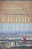 Ciudad Juárez: Saga of a Legendary Border City