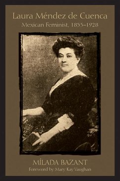 Laura Méndez de Cuenca: Mexican Feminist, 1853-1928 - Bazant, Mílada