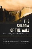 The Shadow of the Wall: Violence and Migration on the U.S.-Mexico Border