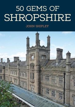 50 Gems of Shropshire: The History & Heritage of the Most Iconic Places - Shipley, John