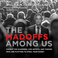 The Madoffs Among Us: Combat the Scammers, Con Artists, and Thieves Who Are Plotting to Steal Your Money - Francavilla, William
