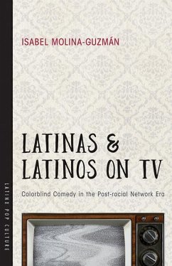 Latinas and Latinos on TV: Colorblind Comedy in the Post-Racial Network Era - Molina-Guzmán, Isabel