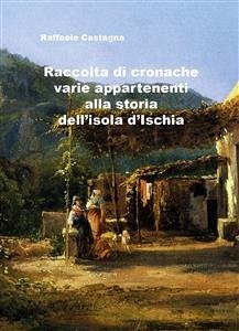 Raccolta di varie cronache appartenenti alla storia dell'isola d'Ischia (eBook, ePUB) - Castagna, Raffaele