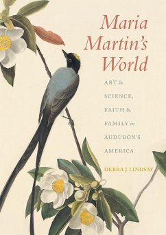 Maria Martin's World: Art & Science, Faith & Family in Audubon's America - Lindsay, Debra J.