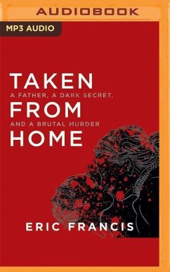 Taken from Home: A Father, a Dark Secret, and a Brutal Murder - Francis, Eric