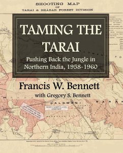 Taming the Tarai: Pushing Back the Jungle in Northern India, 1958-1960 - Bennett, Francis W.