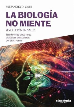 La biología no miente : revolución en salud : basada en las cinco leyes biológicas descubiertas por el Dr. Hamer - Gatti, Alejandro D.