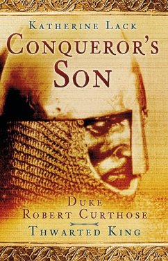 Conqueror's Son: Duke Robert Curthose, Thwarted King - Lack, Katherine