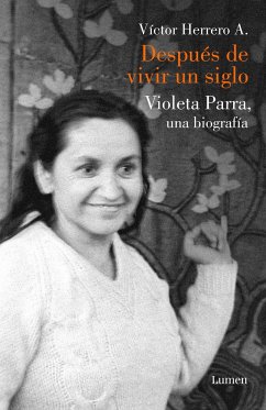 Después de Vivir Un Siglo / After I Lived One Hundred Years. a Biography of Violeta Parra - Herrero Aguayo, Victor