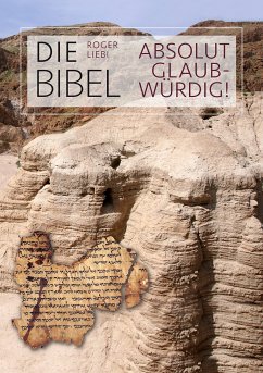 Die Bibel - absolut glaubwürdig! - Roger-Fett Liebi