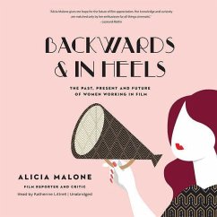 Backwards and in Heels: The Past, Present, and Future of Women Working in Film - Malone, Alicia