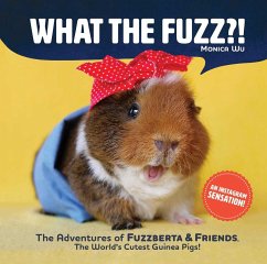 What the Fuzz?!: The Adventures of Fuzzberta and Friends, the World's Cutest Guinea Pigs - Wu, Monica