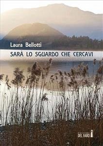 Sarà lo sguardo che cercavi (eBook, ePUB) - Bellotti, Laura