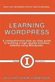 Learning Wordpress: A Comprehensive Step-By-Step Guide to Building a High-Quality Business Webs Volume 1