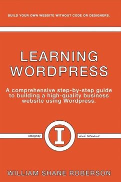 Learning Wordpress: A Comprehensive Step-By-Step Guide to Building a High-Quality Business Webs Volume 1 - Roberson, William