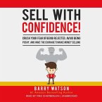 Sell with Confidence!: Crush Your Fear of Being Rejected, Avoid Being Pushy, and Have the Courage to Make Money Selling