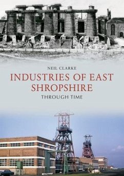 Industries of East Shropshire Through Time - Clarke, Neil