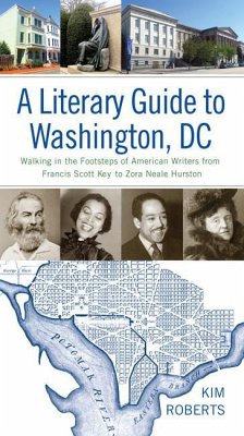 A Literary Guide to Washington, DC: Walking in the Footsteps of American Writers from Francis Scott Key to Zora Neale Hurston - Roberts, Kim