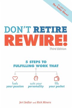 Don't Retire, Rewire!, 3e: 5 Steps to Fulfilling Work That Fuels Your Passion, Suits Your Personality, and - Sedlar, Jeri; Miners, Rick