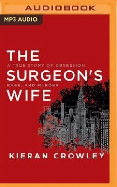 The Surgeon's Wife: A True Story of Obsession, Rage, and Murder - Crowley, Kieran