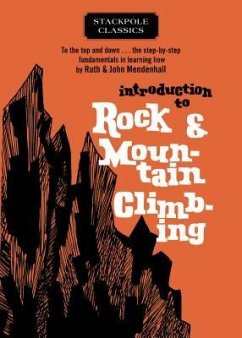 Introduction to Rock and Mountain Climbing: To the Top and Down... the Step-By-Step Fundamentals in Learning How - Mendenhall, Ruth; Mendenhall, John