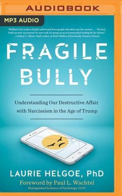 Fragile Bully: Understanding Our Destructive Affair with Narcissism in the Age of Trump - Helgoe, Laurie