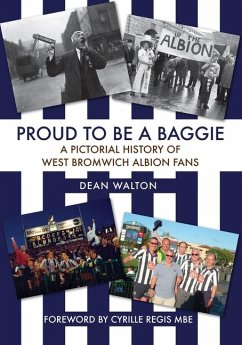 Proud to Be a Baggie: A Pictorial History of West Bromwich Albion Fans - Walton, Dean