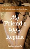 My Best Friend's Wife: Regina (Seri Selingkuh dengan Istri Teman) (eBook, ePUB)