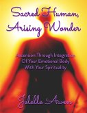 Sacred Human, Arising Wonder: Ascension Through Integration of Your Emotional Body With Your Spirituality (eBook, ePUB)