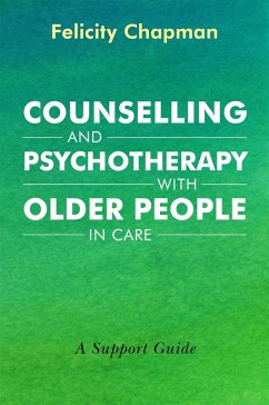 Counselling and Psychotherapy with Older People in Care (eBook, ePUB) - Chapman, Felicity