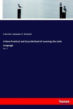 A New Practical and Easy Method of Learning the Latin Language - Ahn, Franz;Monteith, Alexander H.