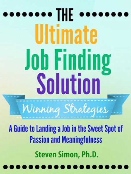 The Ultimate Job Finding Solution: A Guide to Landing a Job in the Sweet Spot of Passion and Meaningfulness (eBook, ePUB) The Ultimate Job Finding Solution: A Guide to Landing a Job in the Sweet Spot of Passion and Meaningfulness (eBook, ePUB)