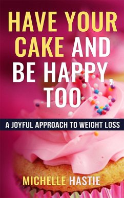 Have Your Cake and Be Happy, Too: A Joyful Approach to Weight Loss (eBook, ePUB) Cover Have Your Cake and Be Happy, Too: A Joyful Approach to Weight Loss (eBook, ePUB)